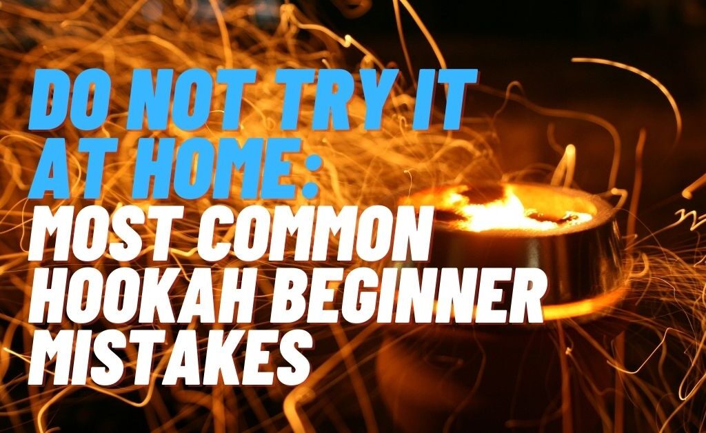 Read more about the article Top Hookah Beginner Mistakes or How To Get a Perfect Smoke like a Pro